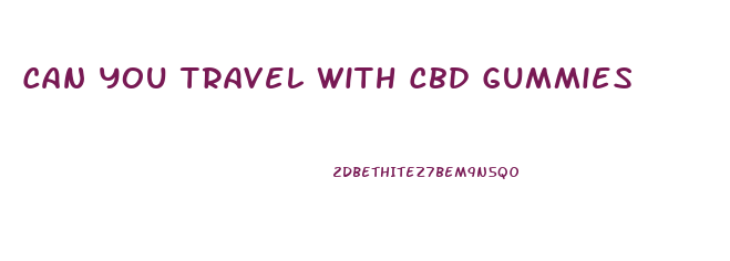Can You Travel With Cbd Gummies