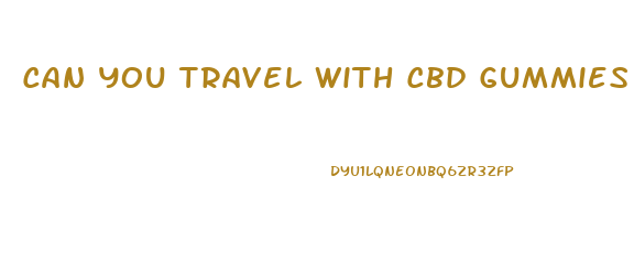 Can You Travel With Cbd Gummies Internationally