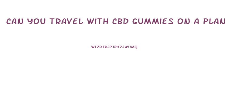 Can You Travel With Cbd Gummies On A Plane