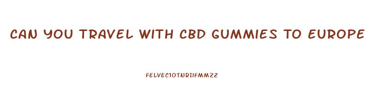 Can You Travel With Cbd Gummies To Europe