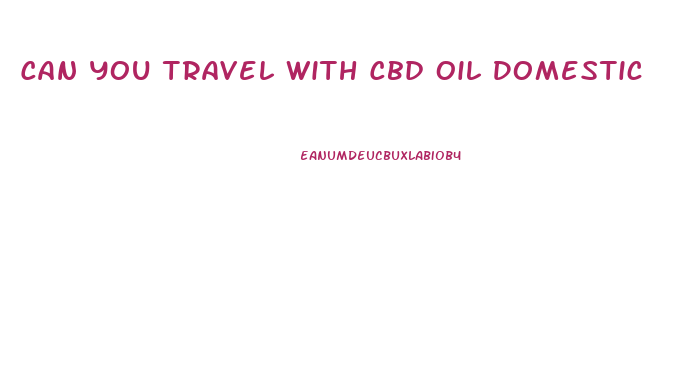 Can You Travel With Cbd Oil Domestic