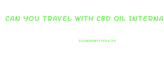 Can You Travel With Cbd Oil International