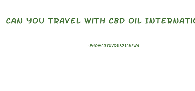 Can You Travel With Cbd Oil International
