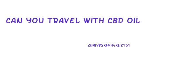 Can You Travel With Cbd Oil