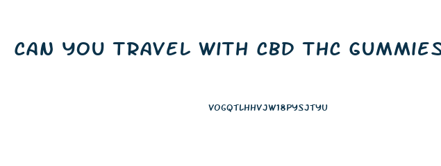 Can You Travel With Cbd Thc Gummies