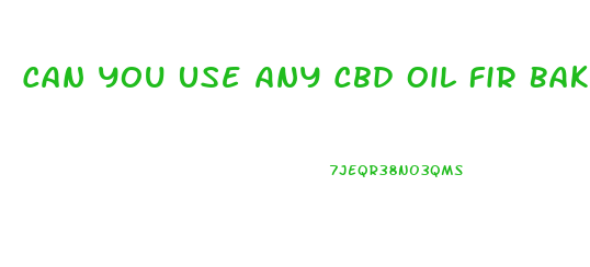 Can You Use Any Cbd Oil Fir Baking