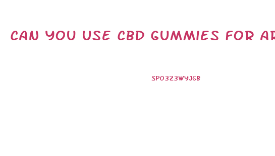 Can You Use Cbd Gummies For Arthritis