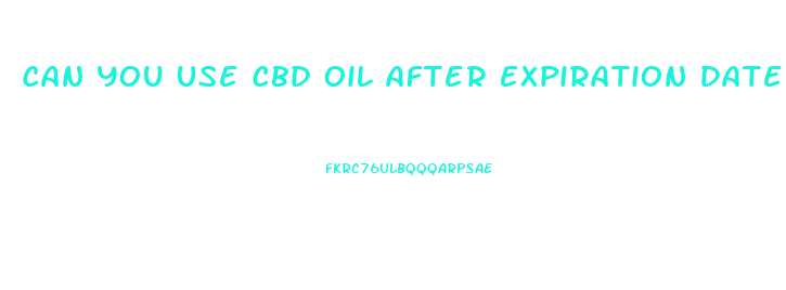 Can You Use Cbd Oil After Expiration Date