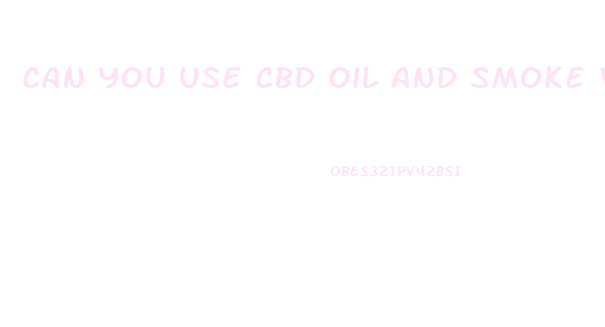 Can You Use Cbd Oil And Smoke Weed