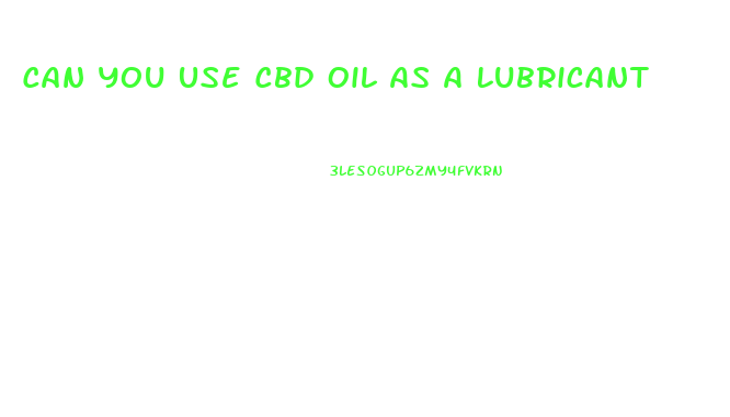Can You Use Cbd Oil As A Lubricant