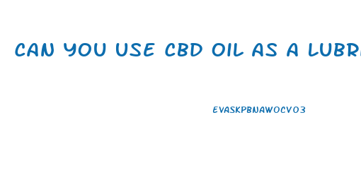 Can You Use Cbd Oil As A Lubricant