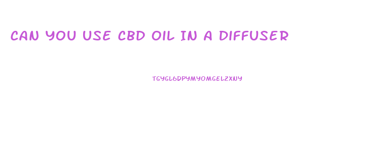 Can You Use Cbd Oil In A Diffuser