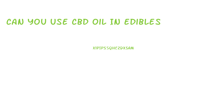Can You Use Cbd Oil In Edibles