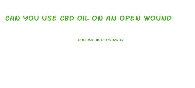 Can You Use Cbd Oil On An Open Wound