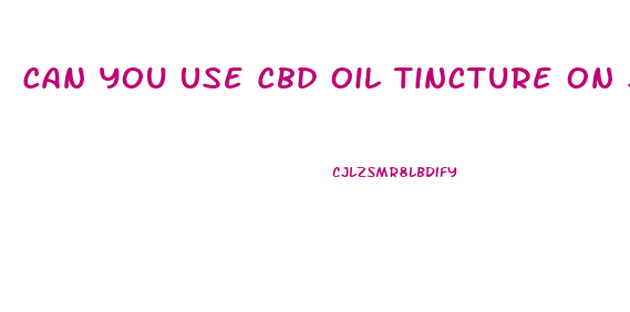 Can You Use Cbd Oil Tincture On Skin