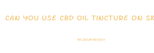 Can You Use Cbd Oil Tincture On Skin