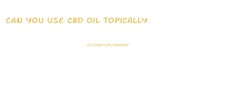 Can You Use Cbd Oil Topically