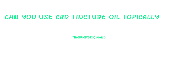Can You Use Cbd Tincture Oil Topically