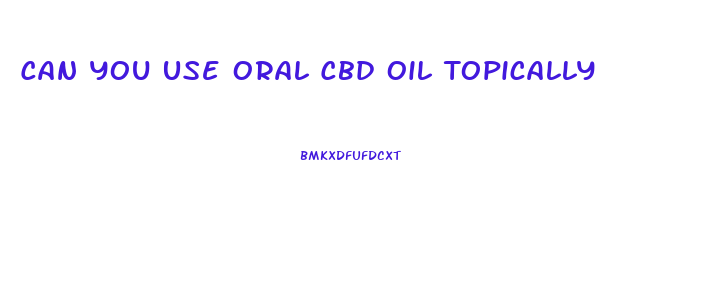 Can You Use Oral Cbd Oil Topically