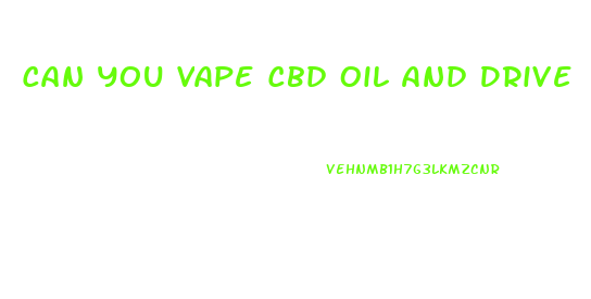Can You Vape Cbd Oil And Drive