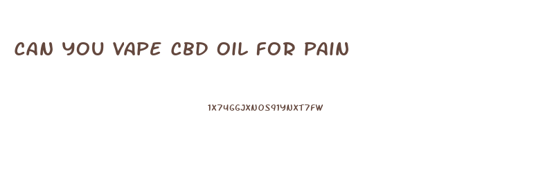Can You Vape Cbd Oil For Pain