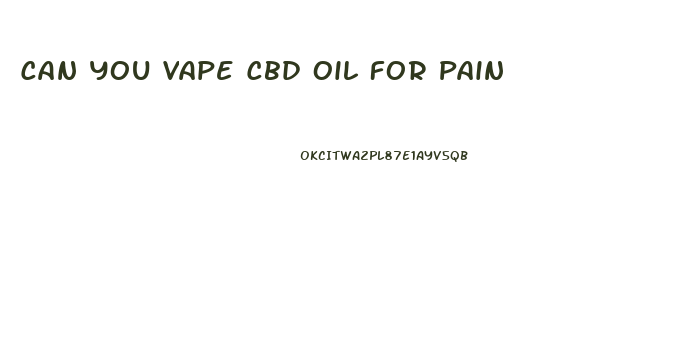 Can You Vape Cbd Oil For Pain