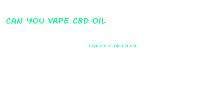 Can You Vape Cbd Oil