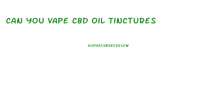 Can You Vape Cbd Oil Tinctures