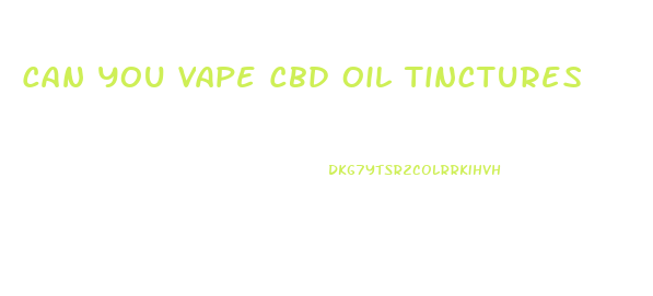 Can You Vape Cbd Oil Tinctures