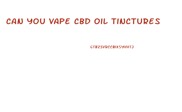 Can You Vape Cbd Oil Tinctures