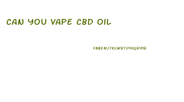 Can You Vape Cbd Oil