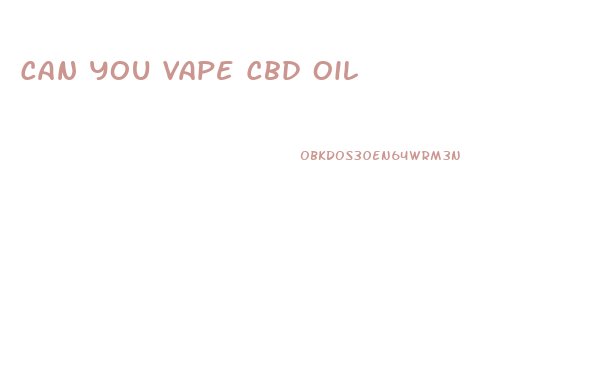 Can You Vape Cbd Oil