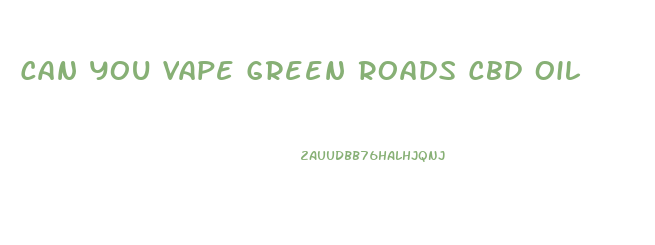Can You Vape Green Roads Cbd Oil