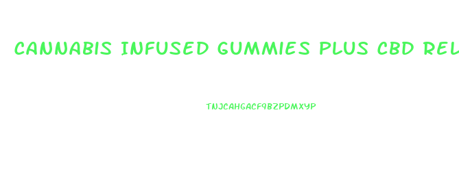 Cannabis Infused Gummies Plus Cbd Relief