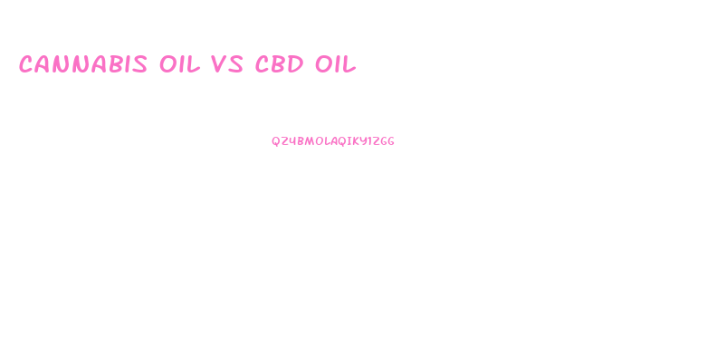 Cannabis Oil Vs Cbd Oil