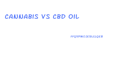 Cannabis Vs Cbd Oil