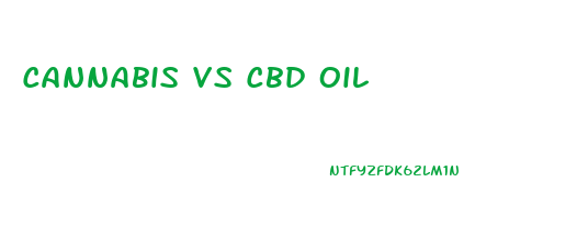Cannabis Vs Cbd Oil