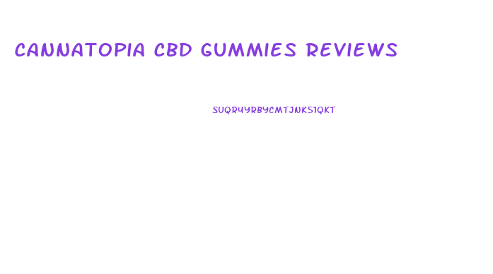 Cannatopia Cbd Gummies Reviews