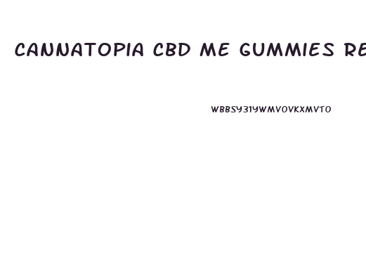 Cannatopia Cbd Me Gummies Reviews