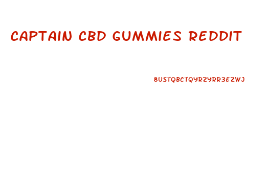 Captain Cbd Gummies Reddit