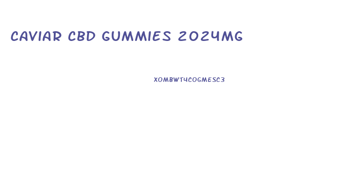 Caviar Cbd Gummies 2024mg