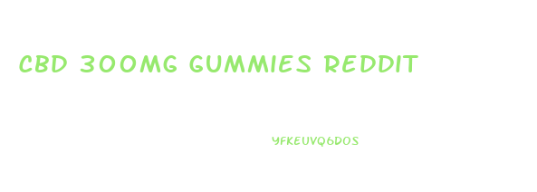 Cbd 300mg Gummies Reddit