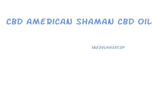 Cbd American Shaman Cbd Oil