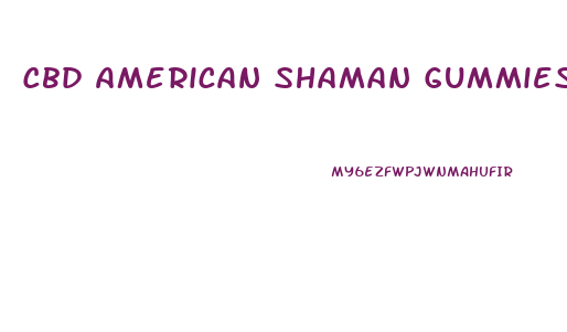 Cbd American Shaman Gummies