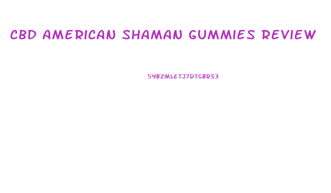 Cbd American Shaman Gummies Review