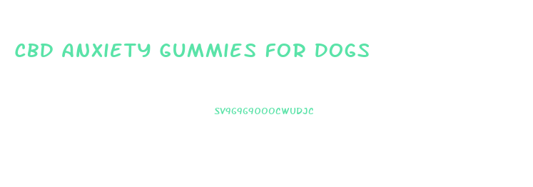 Cbd Anxiety Gummies For Dogs