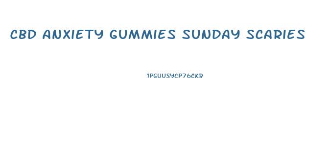 Cbd Anxiety Gummies Sunday Scaries