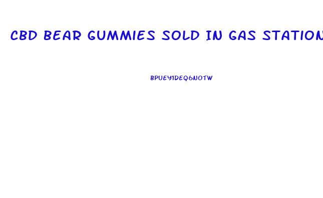 Cbd Bear Gummies Sold In Gas Stations