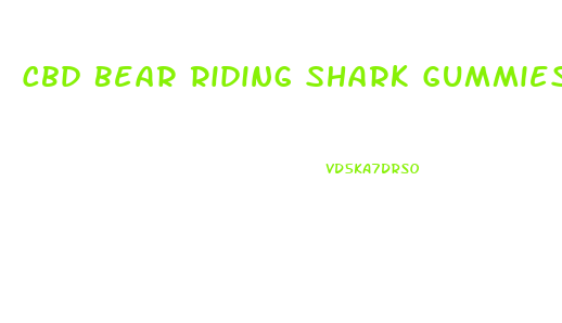 Cbd Bear Riding Shark Gummies