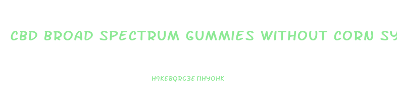 Cbd Broad Spectrum Gummies Without Corn Syrup